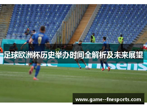 足球欧洲杯历史举办时间全解析及未来展望