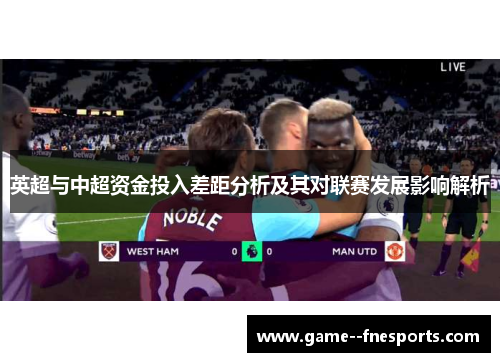 英超与中超资金投入差距分析及其对联赛发展影响解析