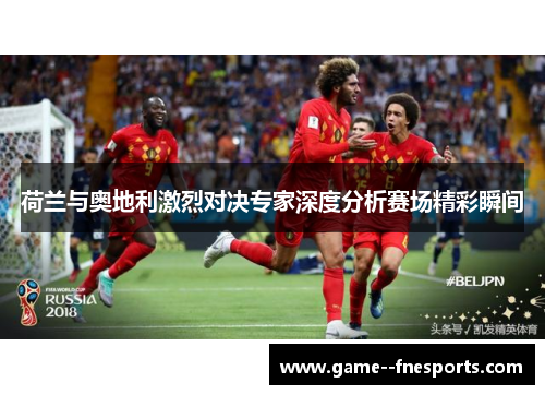 荷兰与奥地利激烈对决专家深度分析赛场精彩瞬间