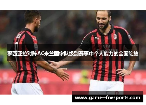 穆西亚拉对阵AC米兰国家队级别赛事中个人能力的全面绽放