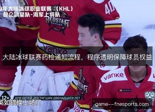 大陆冰球联赛药检通知流程，程序透明保障球员权益
